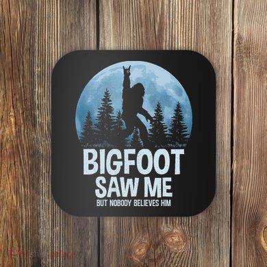 Bigfoot Saw Me But Nobody Believes Him Sasquatch Women Coaster