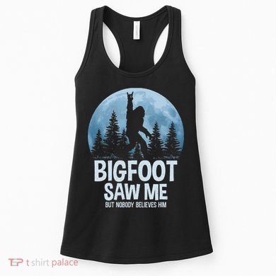 Bigfoot Saw Me But Nobody Believes Him Sasquatch Women Women's Tank Top