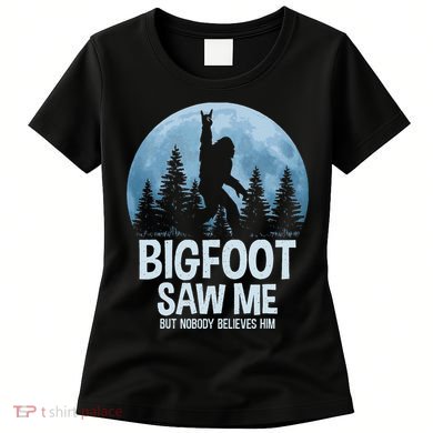 Bigfoot Saw Me But Nobody Believes Him Sasquatch Women Women's T-Shirt