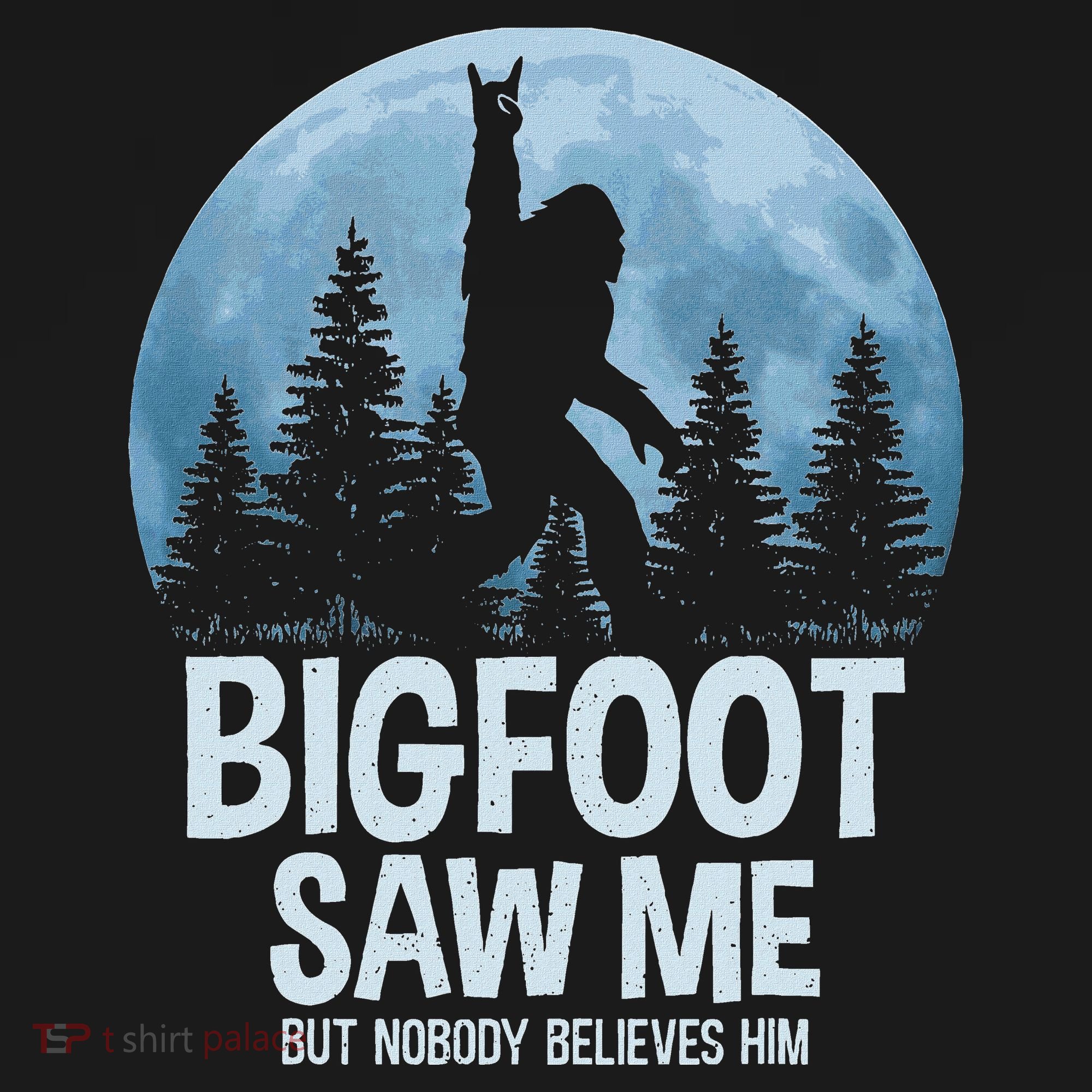 Bigfoot Saw Me But Nobody Believes Him Sasquatch Women Women's T-Shirt