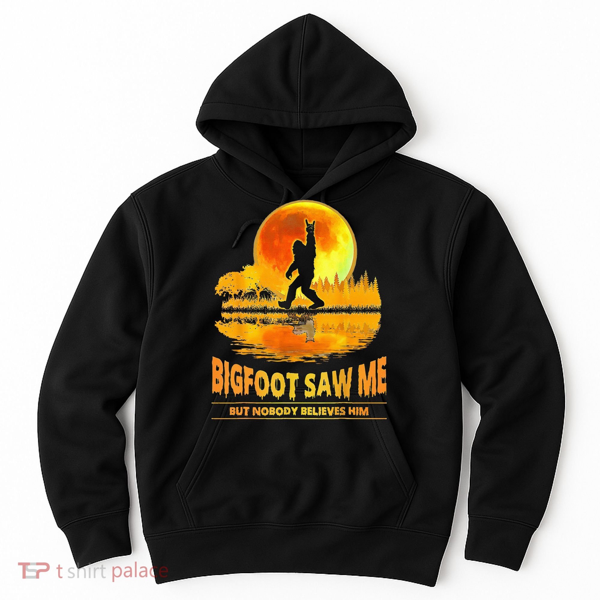 Bigfoot Saw Me But Nobody Believes Him Bigfoot Night Stroll Hoodie