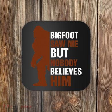Bigfoot Saw Me But Nobody Believes Him Coaster