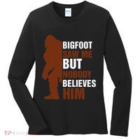 Bigfoot Saw Me But Nobody Believes Him Women's Long Sleeve Shirt thumb 0