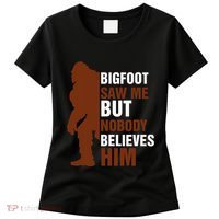 Bigfoot Saw Me But Nobody Believes Him Women's T-Shirt thumb 0