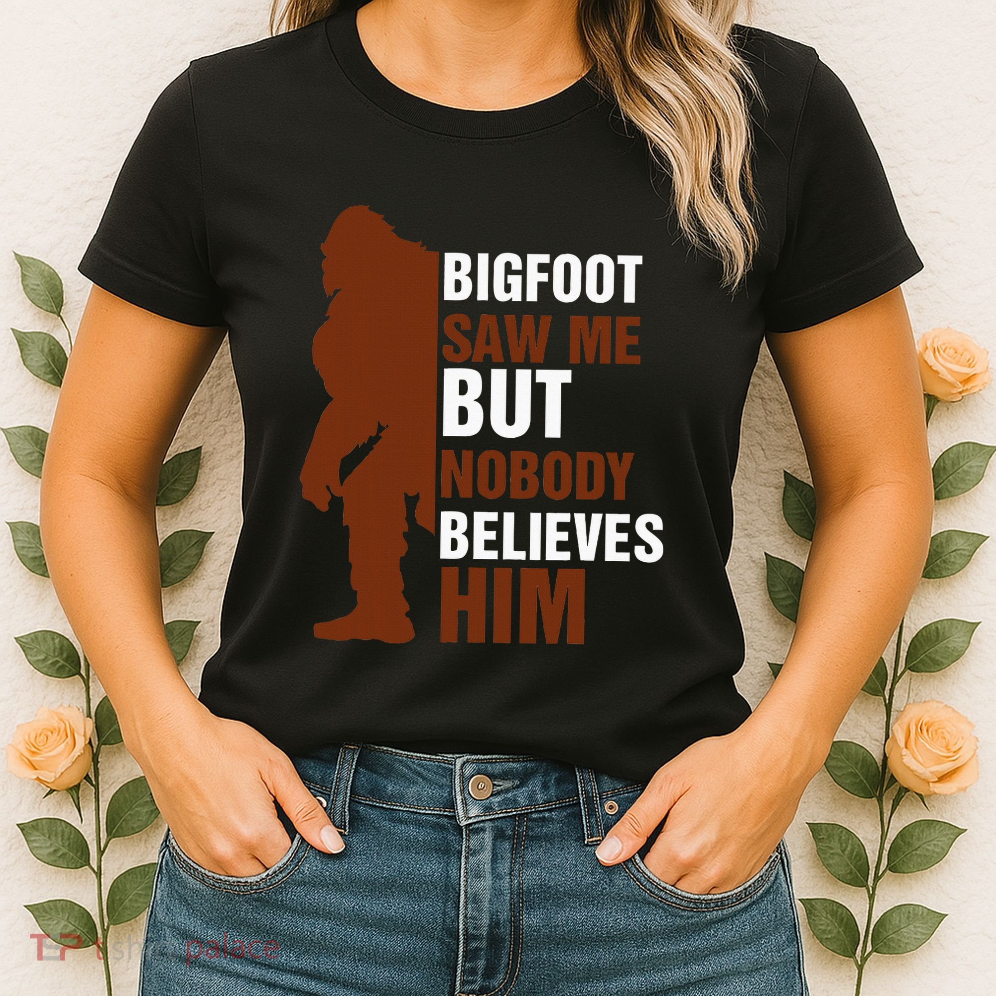 Bigfoot Saw Me But Nobody Believes Him Women's T-Shirt