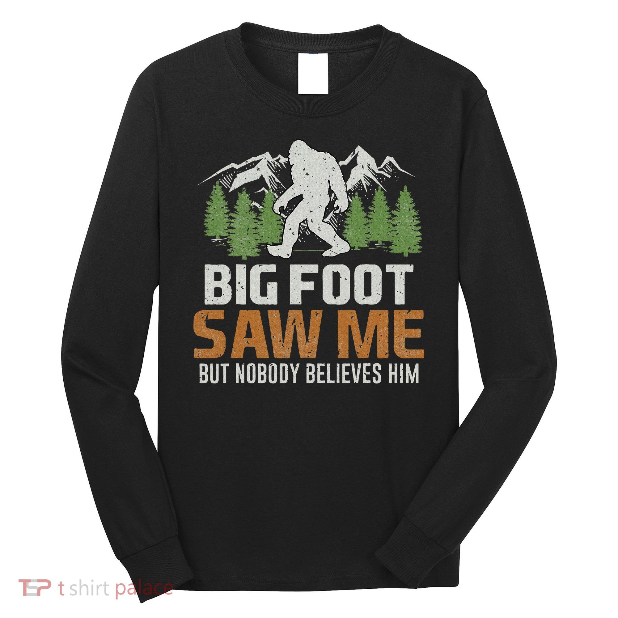 Bigfoot Saw Me But Nobody Believes Him Long Sleeve Shirt