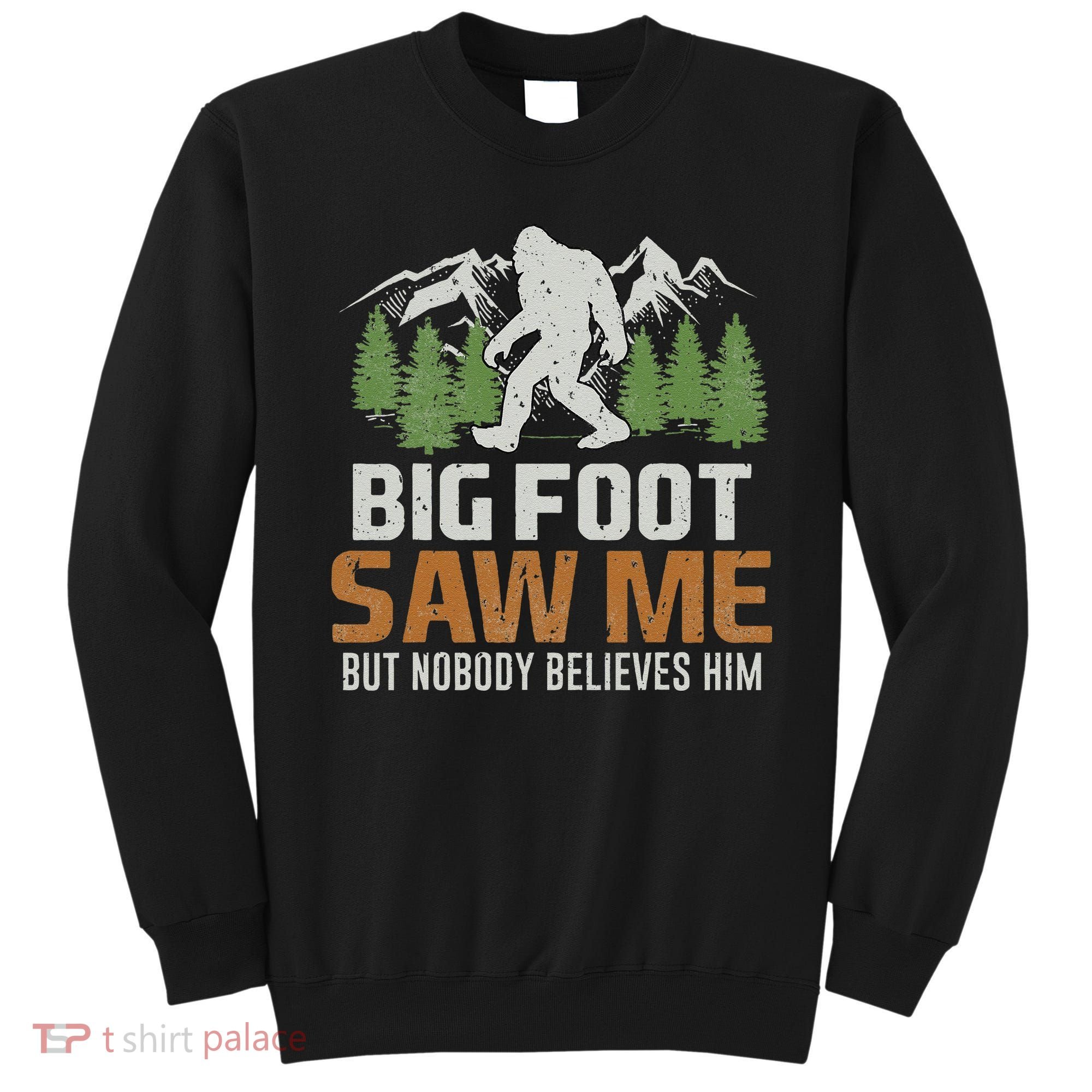 Bigfoot Saw Me But Nobody Believes Him Sweatshirt