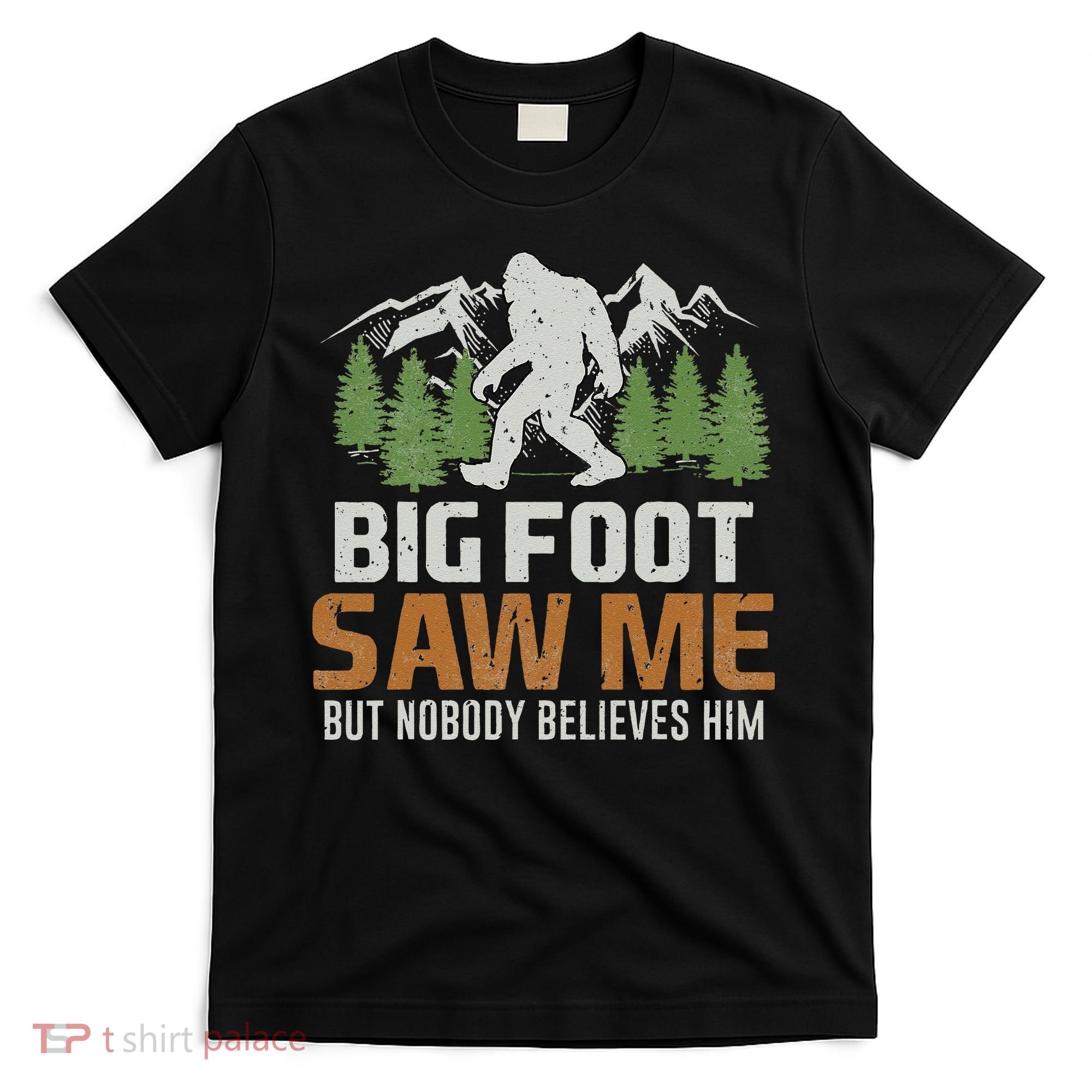 Bigfoot Saw Me But Nobody Believes Him T-Shirt
