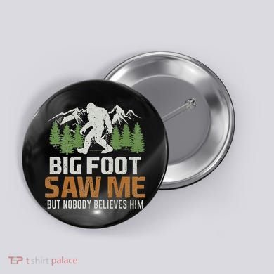 Bigfoot Saw Me But Nobody Believes Him Button
