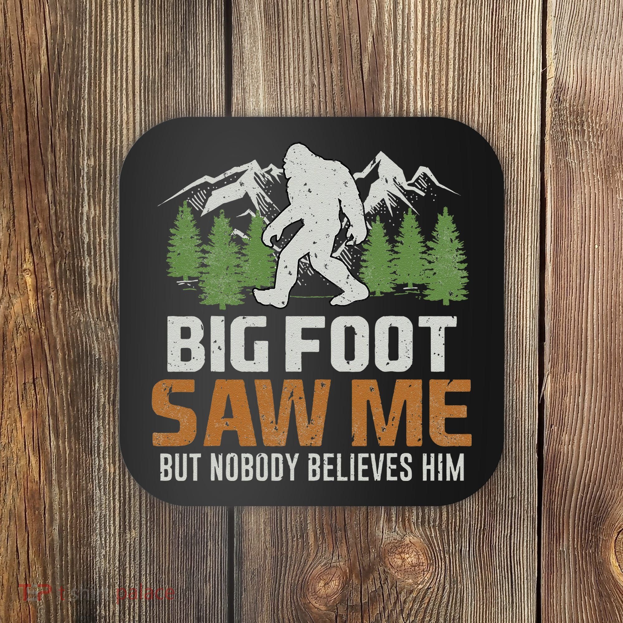 Bigfoot Saw Me But Nobody Believes Him Coaster