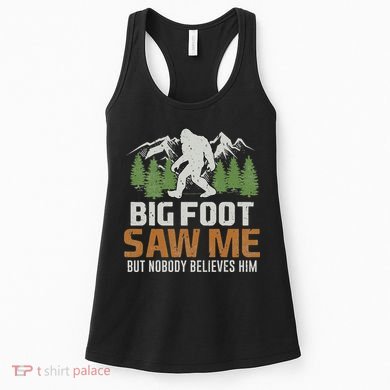 Bigfoot Saw Me But Nobody Believes Him Women's Tank Top