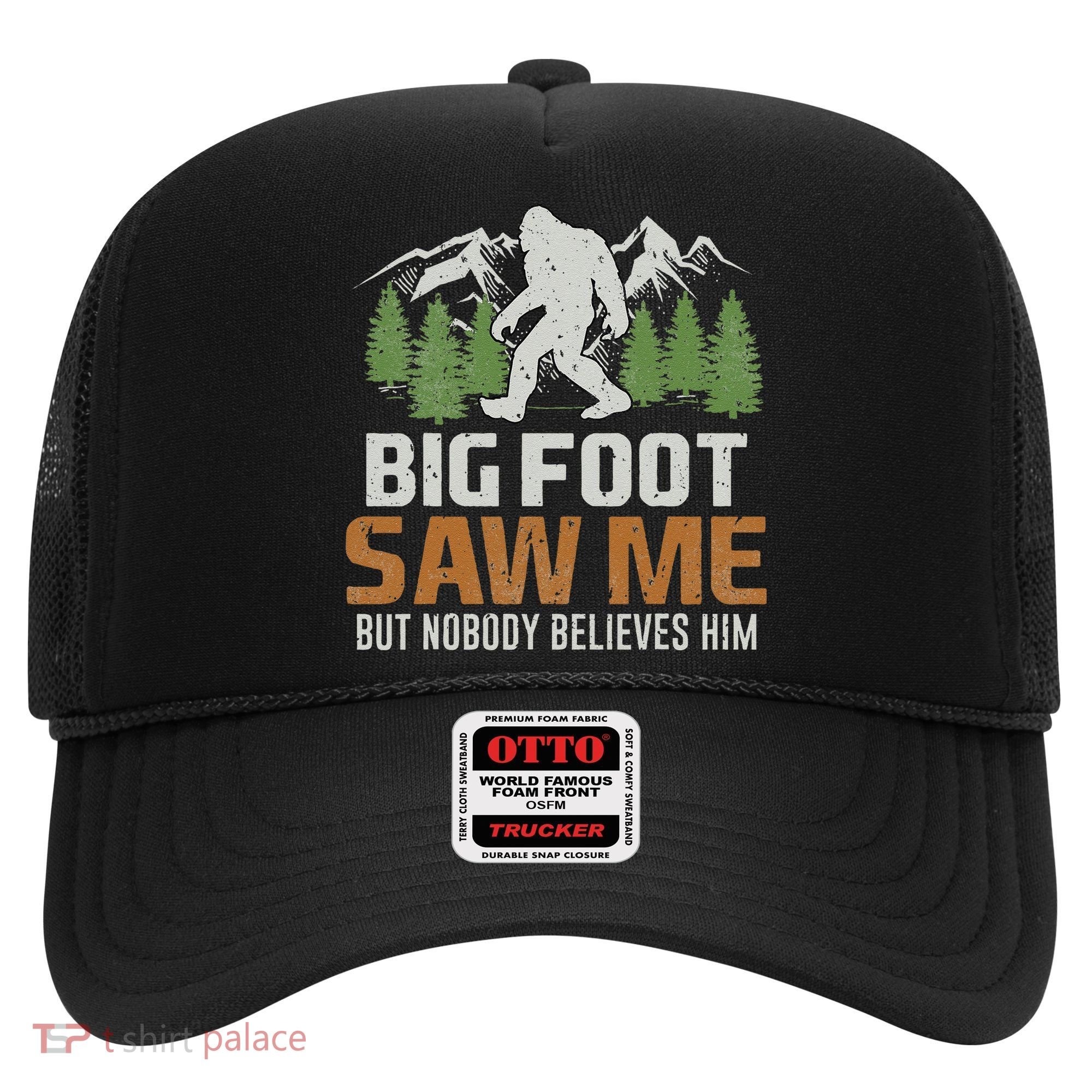 Bigfoot Saw Me But Nobody Believes Him Hat