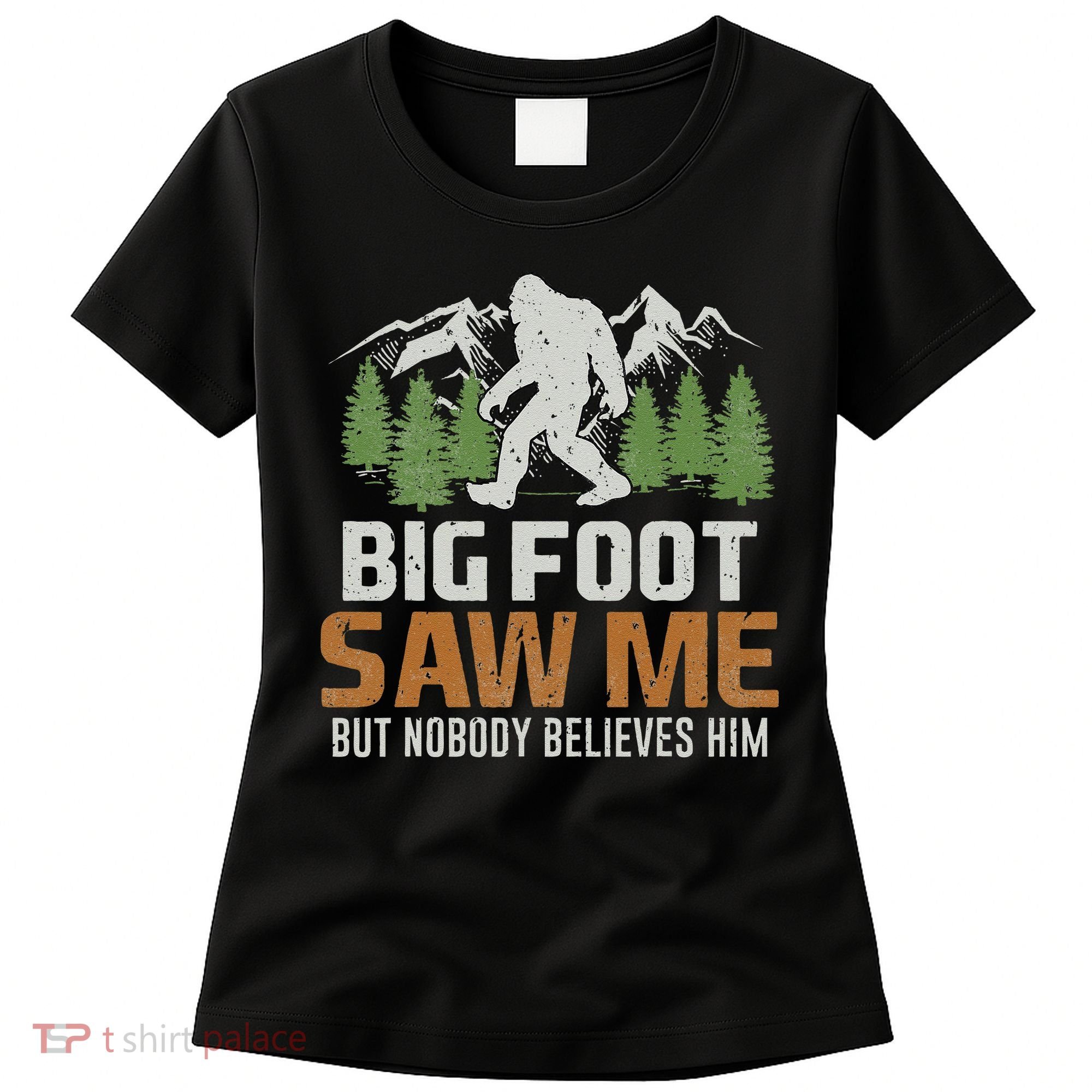 Bigfoot Saw Me But Nobody Believes Him Women's T-Shirt