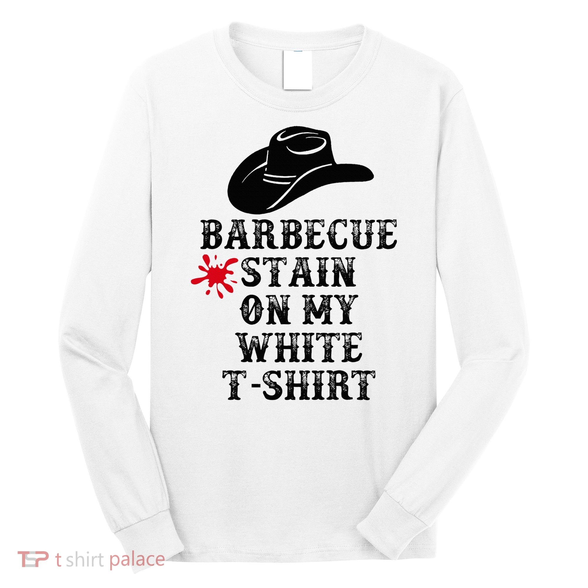 Barbecue Stain On My White Country Western Long Sleeve Shirt