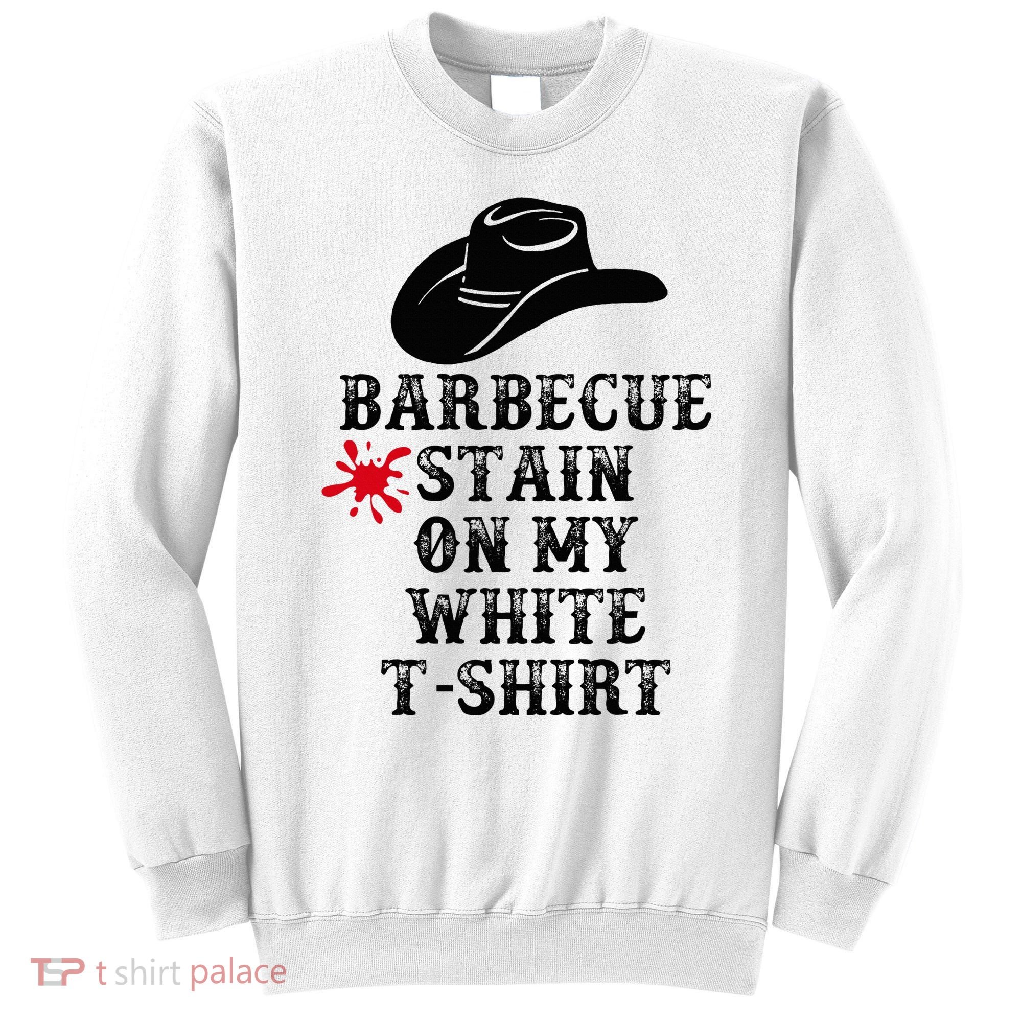 Barbecue Stain On My White Country Western Sweatshirt