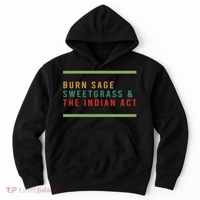 Burn Sage Sweetgrass & The Indian Act Hoodie