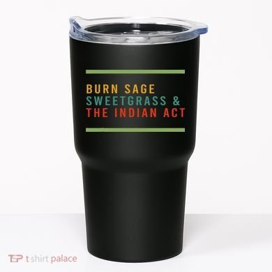Burn Sage Sweetgrass & The Indian Act Tumbler