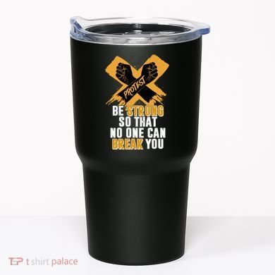 Be Strong So That No One Can Break You Tumbler