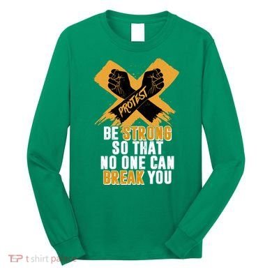 Be Strong So That No One Can Break You Long Sleeve Shirt