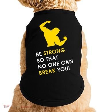 Be Strong So That No One Can Break You! Doggie Tank