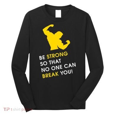 Be Strong So That No One Can Break You! Long Sleeve Shirt