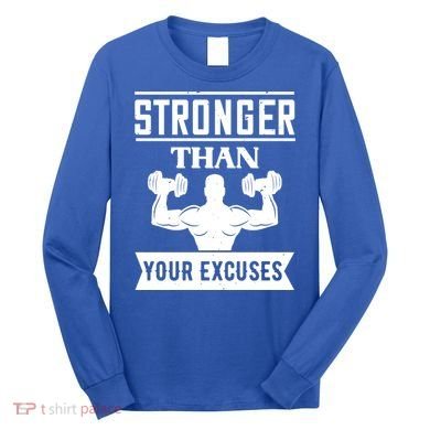 Be Stronger Than Your Excuses Motivational Quotes Gift Long Sleeve Shirt