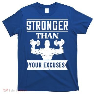 Be Stronger Than Your Excuses Motivational Quotes Gift T-Shirt