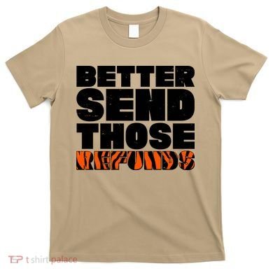Better Send Those Refunds Cincinnati Football T-Shirt