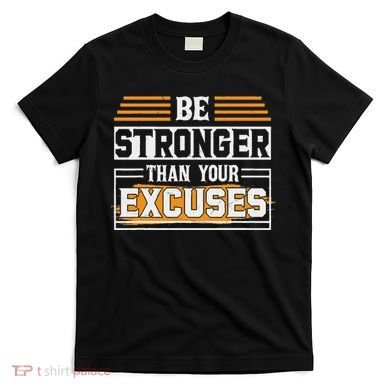 Be Stronger Than Your Excuses T-Shirt