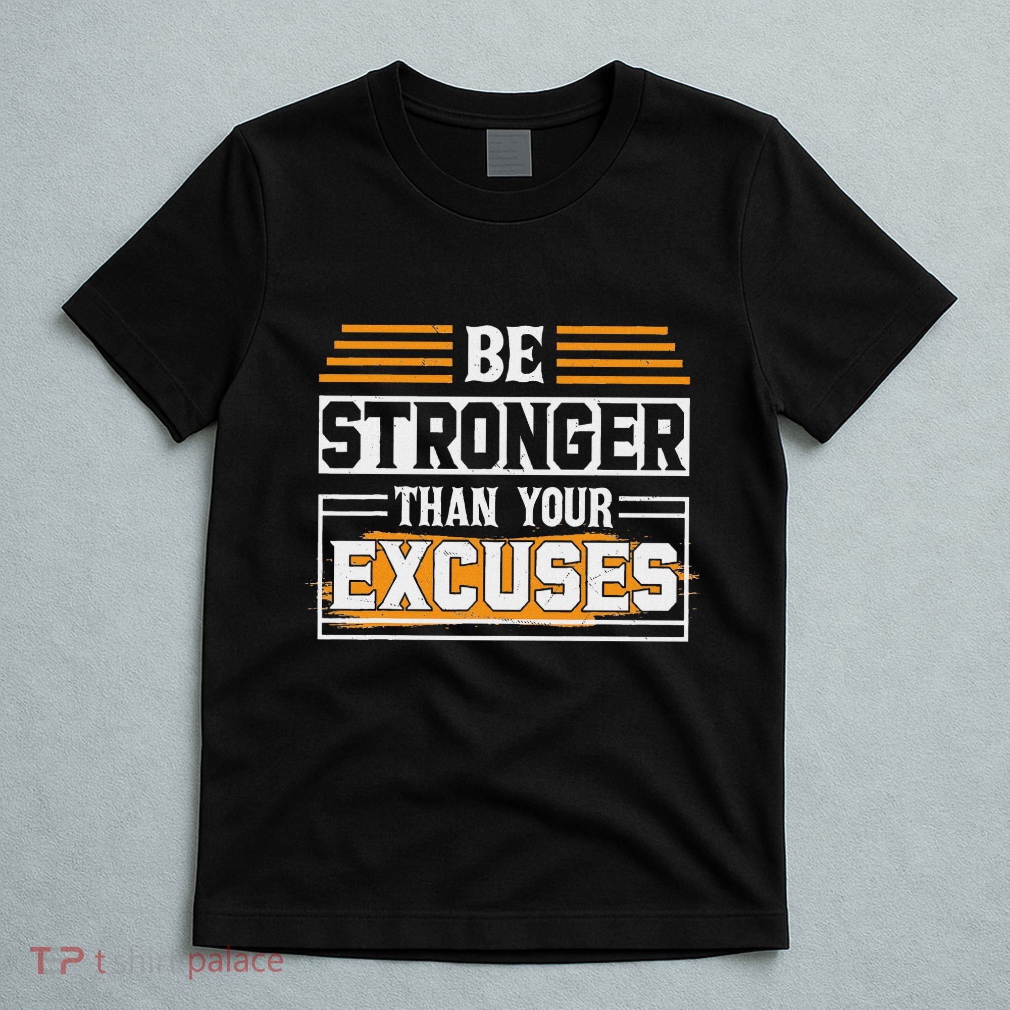 Be Stronger Than Your Excuses T-Shirt