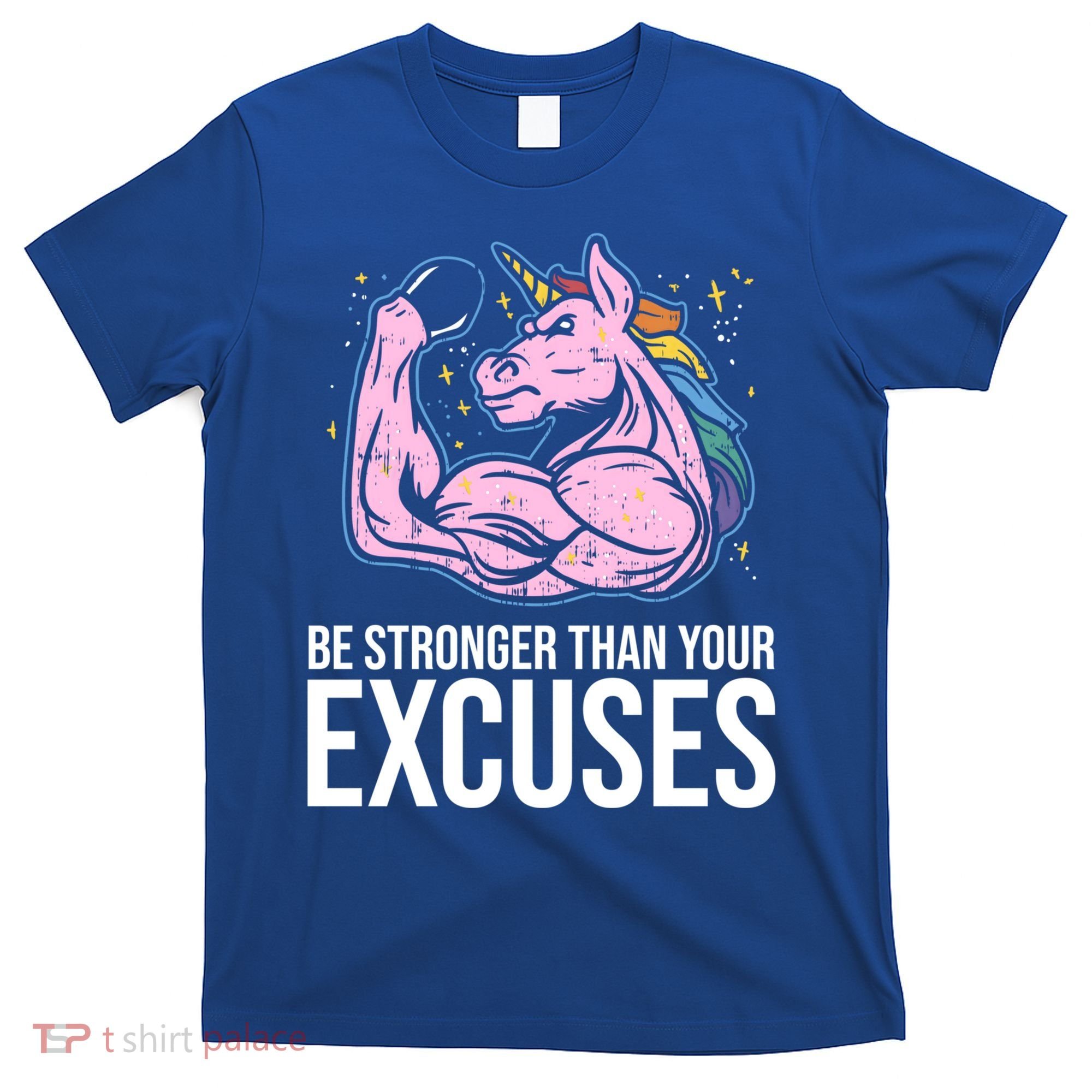 Be Stronger Than Your Excuses Motivation Unicorn Fitness Gym Cool Gift T-Shirt