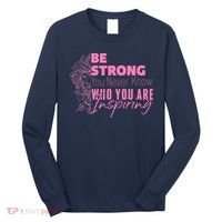 Be Strong You Never Who You Are Inspiring Breast Cancer Long Sleeve Shirt thumb 0