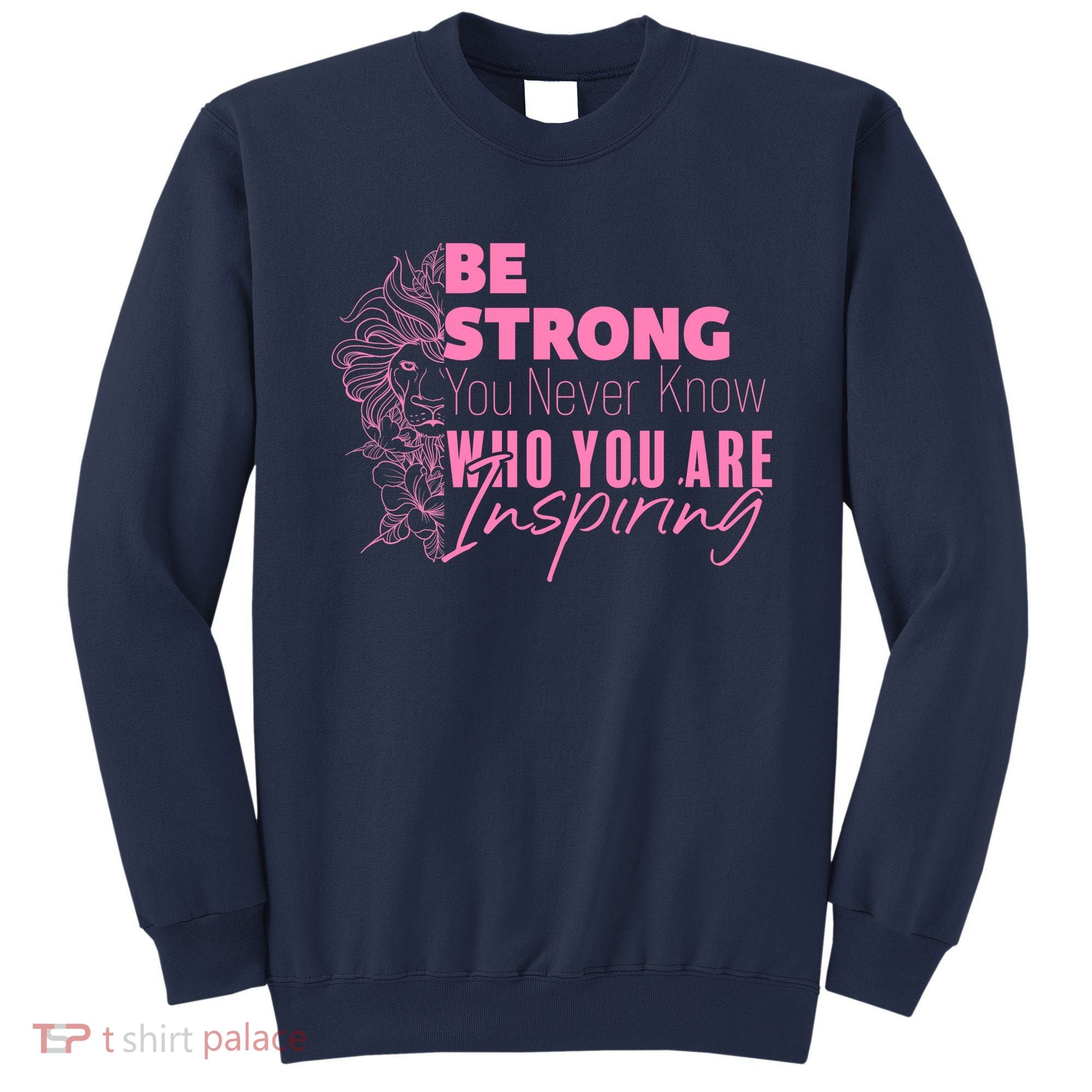 Be Strong You Never Who You Are Inspiring Breast Cancer Sweatshirt