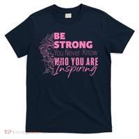 Be Strong You Never Who You Are Inspiring Breast Cancer T-Shirt thumb 0