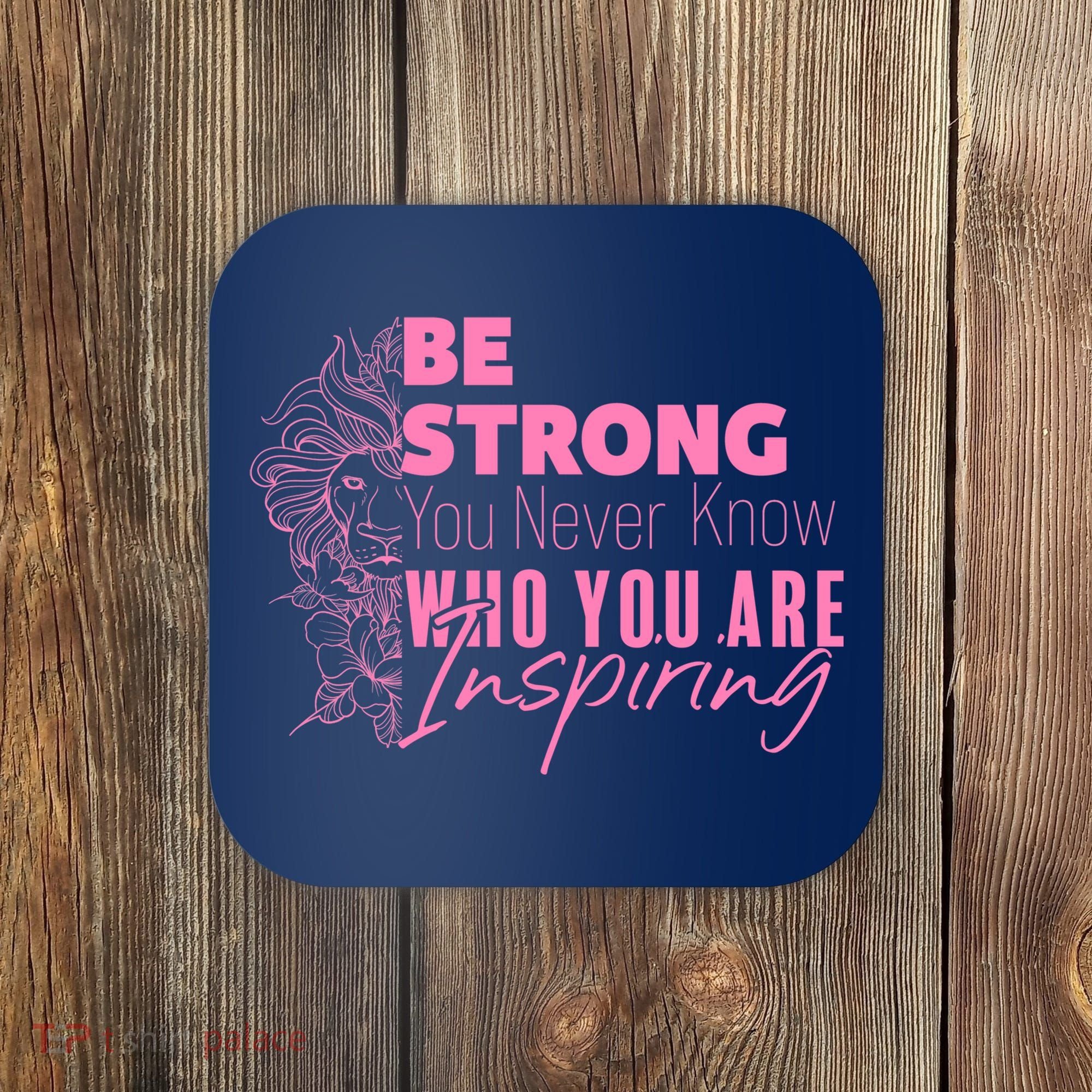 Be Strong You Never Who You Are Inspiring Breast Cancer Coaster