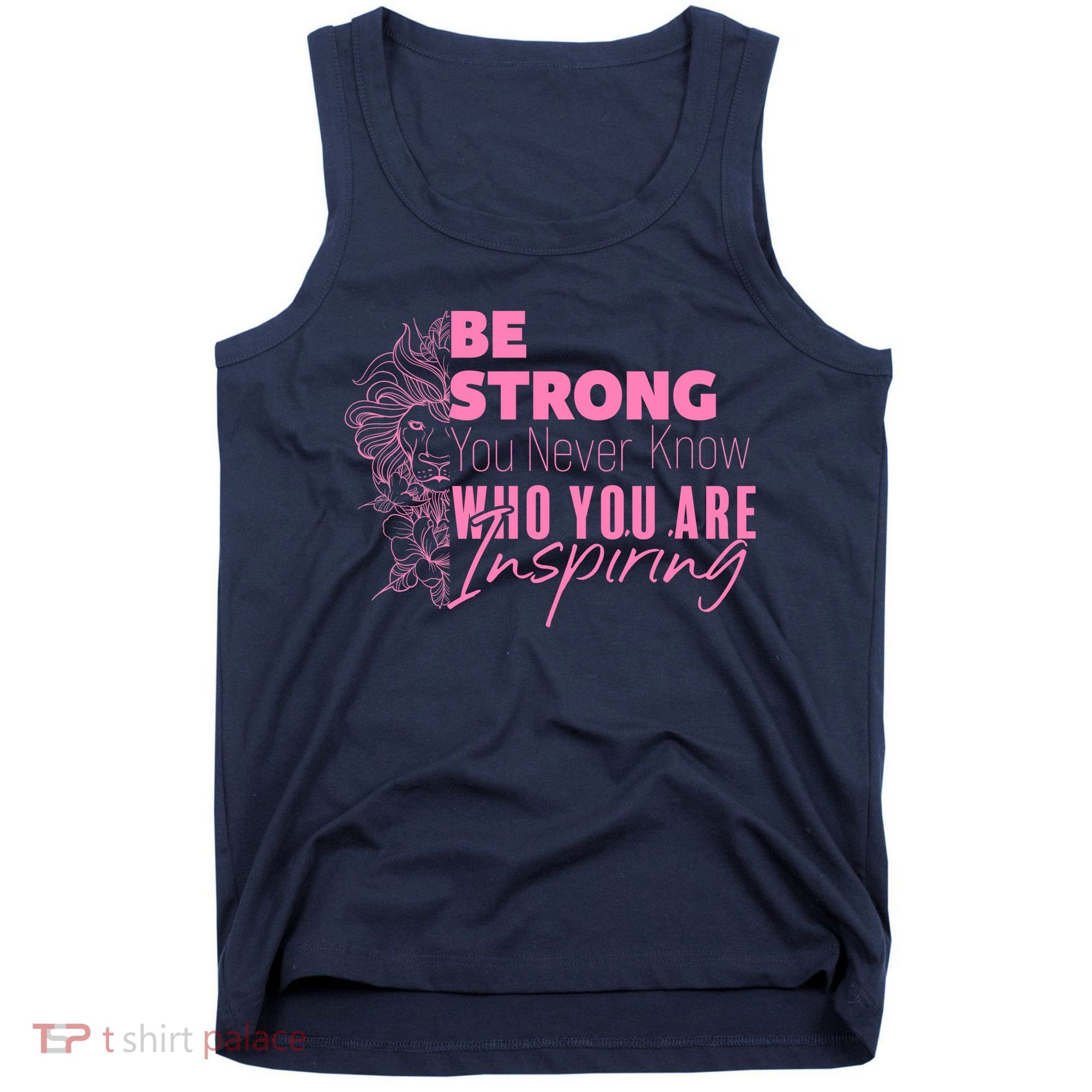 Be Strong You Never Who You Are Inspiring Breast Cancer Tank Top