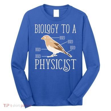 Biology To A Physicist Funny Physics Funny Gift Long Sleeve Shirt