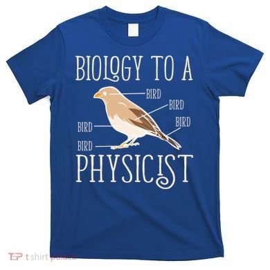Biology To A Physicist Funny Physics Funny Gift T-Shirt