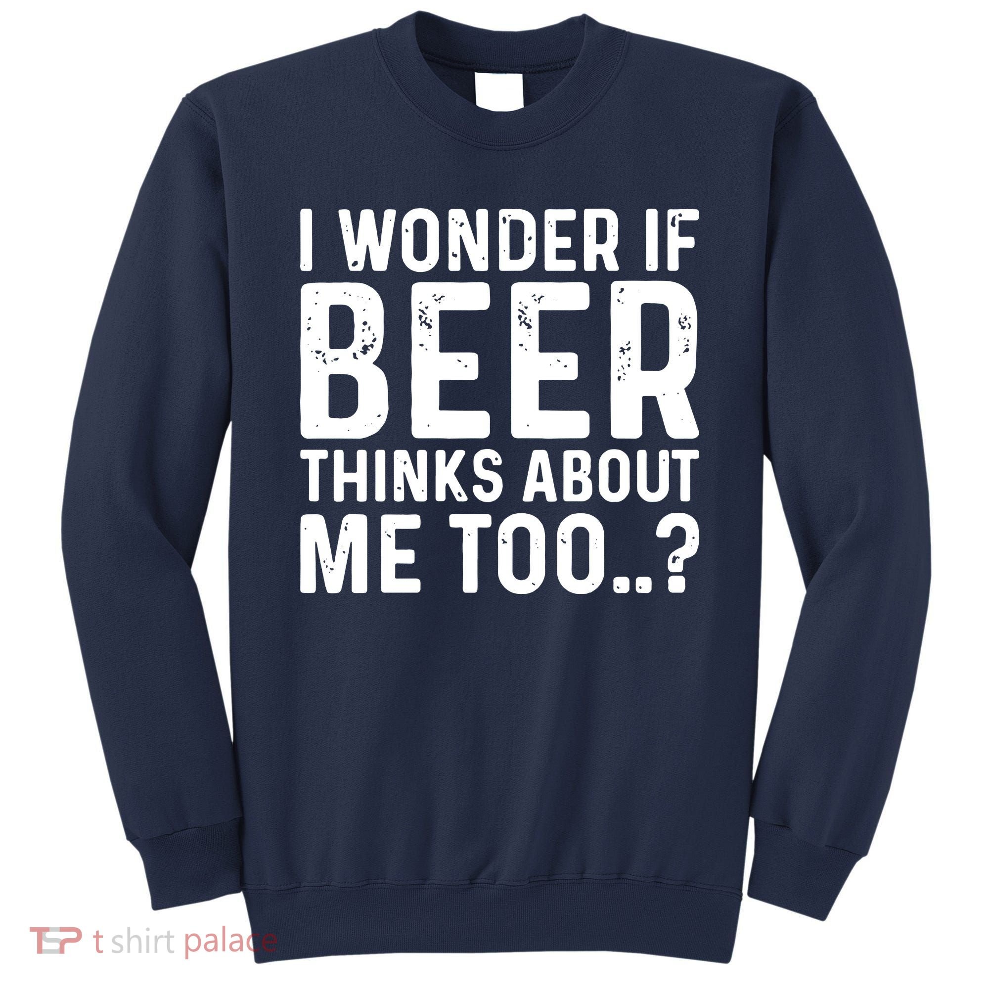 Beer Thinks About Me Graphic Novelty Sarcastic Adult Humor Sweatshirt