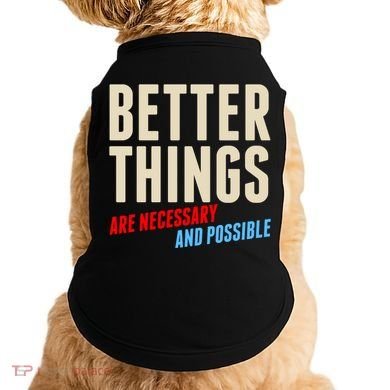 Better Things Are Necessary And Possible Doggie Tank