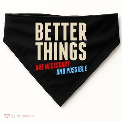 Better Things Are Necessary And Possible USA-Made Doggie Bandana