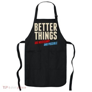 Better Things Are Necessary And Possible Apron