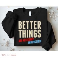 Better Things Are Necessary And Possible Sweatshirt thumb 2