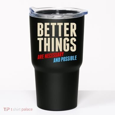 Better Things Are Necessary And Possible Tumbler