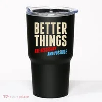 Better Things Are Necessary And Possible Tumbler thumb 0