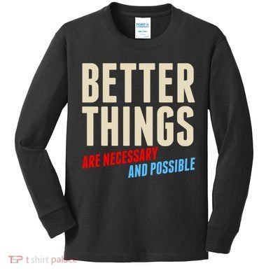 Better Things Are Necessary And Possible Kids Long Sleeve Shirt
