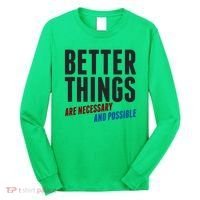 Better Things Are Necessary And Possible Long Sleeve Shirt thumb 0