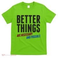 Better Things Are Necessary And Possible T-Shirt thumb 0