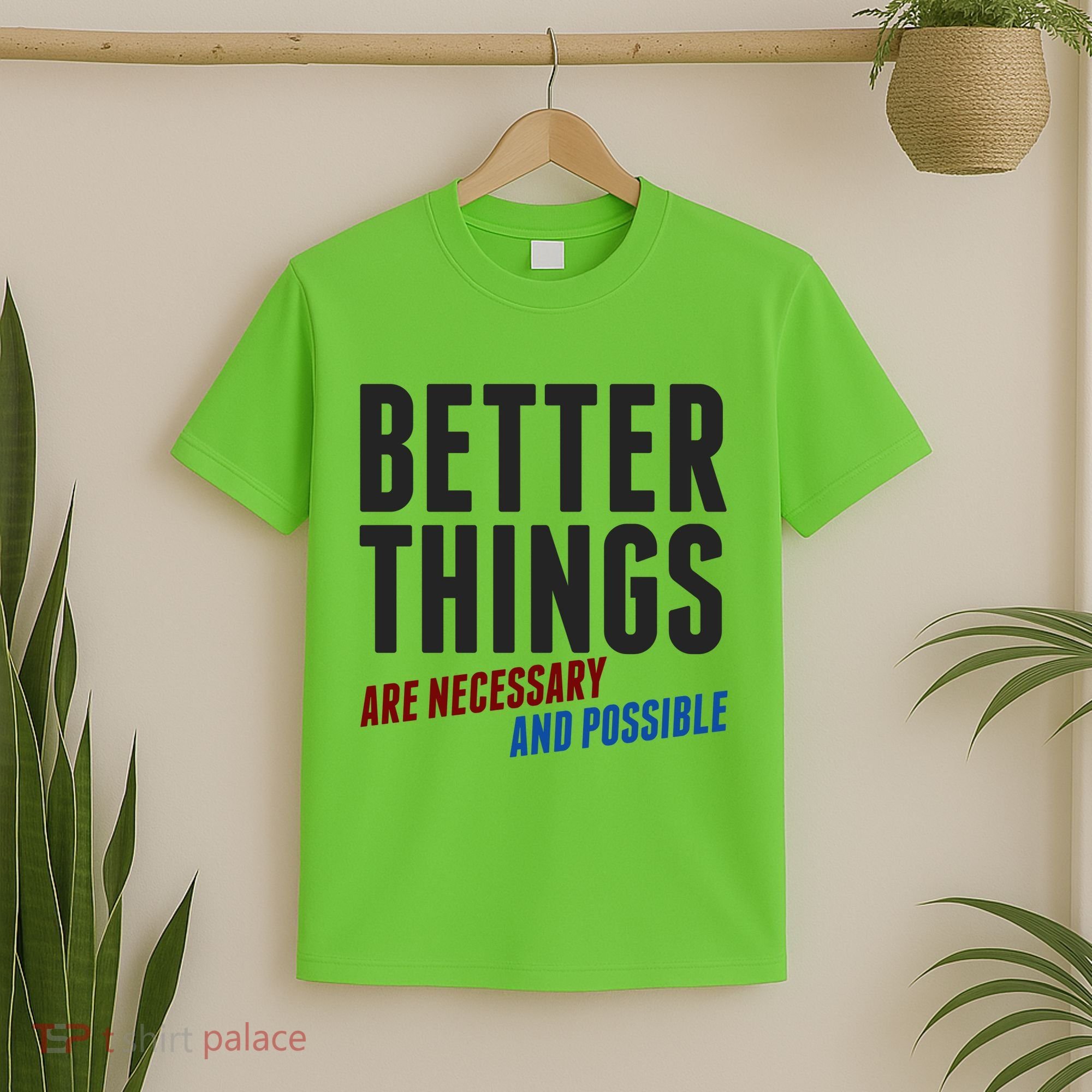 Better Things Are Necessary And Possible T-Shirt