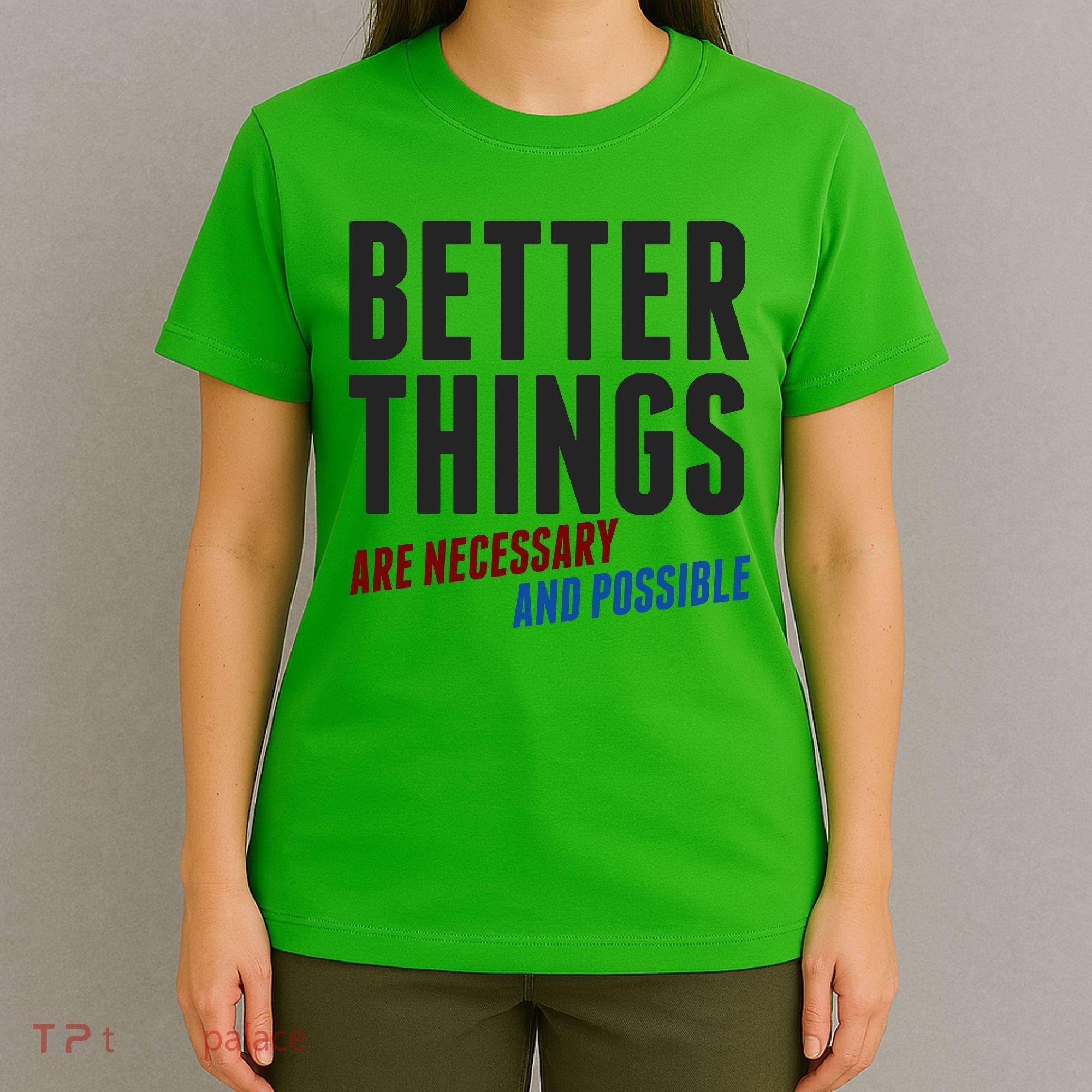 Better Things Are Necessary And Possible T-Shirt